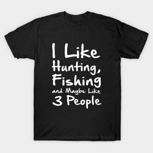 I Like Hunting Fishing And Maybe 3 Peopl T-Shirt